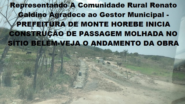 Representando A Comunidade Rural Renato Galdino Agradece ao Gestor Municipal – PREFEITURA DE MONTE HOREBE INICIA CONSTRUÇÃO DE PASSAGEM MOLHADA NO SÍTIO BELÉM-VEJA O ANDAMENTO DA OBRA