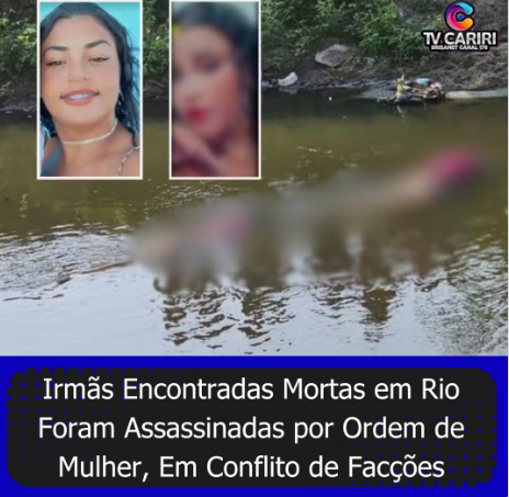 Irmas Encontradas Mortas em rios Foram Assassinadas por Ordem de Facção de Mulher em Conflito de Facção